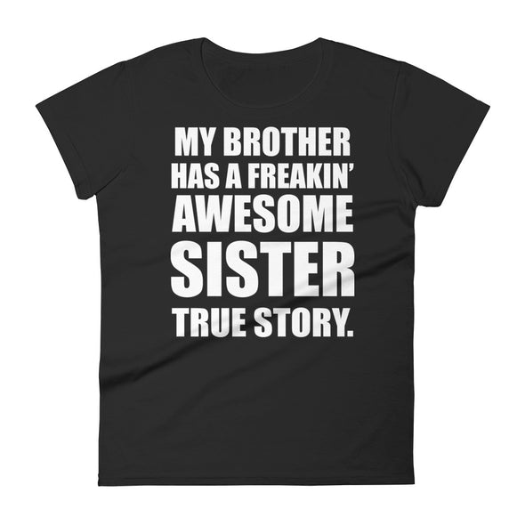 My Brother Has A Freakin' Awesome Sister, True Story - Women T-shirt - real men t-shirts, Men funny T-shirts, Men sport & fitness Tshirts, Men hoodies & sweats