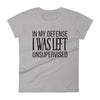 In My Defense I Was Left Unsupervised - Women T-shirt - real men t-shirts, Men funny T-shirts, Men sport & fitness Tshirts, Men hoodies & sweats