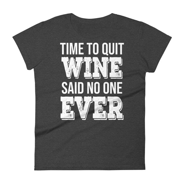 Time To Quit Wine Said No One Ever - Women T-shirt - real men t-shirts, Men funny T-shirts, Men sport & fitness Tshirts, Men hoodies & sweats
