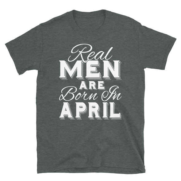 Real Men Are Born In April - T-Shirt - real men t-shirts, Men funny T-shirts, Men sport & fitness Tshirts, Men hoodies & sweats