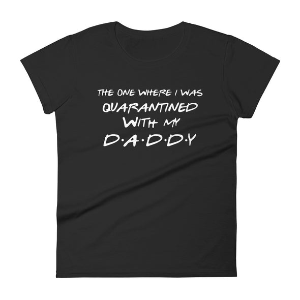 The One Where I Was Quarantined With My Daddy - Women T-shirt - real men t-shirts, Men funny T-shirts, Men sport & fitness Tshirts, Men hoodies & sweats