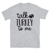 Talk Turkey To Me - Unisex T-Shirt - real men t-shirts, Men funny T-shirts, Men sport & fitness Tshirts, Men hoodies & sweats