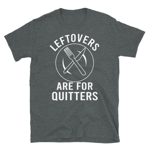 Leftovers are for Quitters - Unisex T-Shirt - real men t-shirts, Men funny T-shirts, Men sport & fitness Tshirts, Men hoodies & sweats