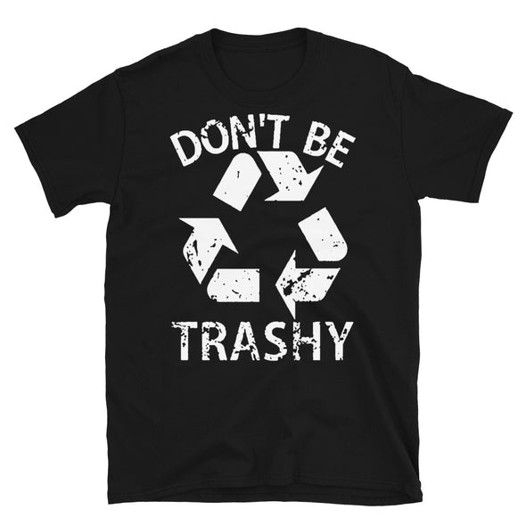 Don't Be Trashy T-Shirt - real men t-shirts, Men funny T-shirts, Men sport & fitness Tshirts, Men hoodies & sweats