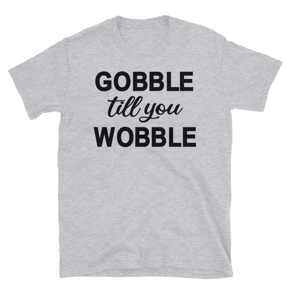 Gobble Till You Wobble - Unisex T-Shirt - real men t-shirts, Men funny T-shirts, Men sport & fitness Tshirts, Men hoodies & sweats