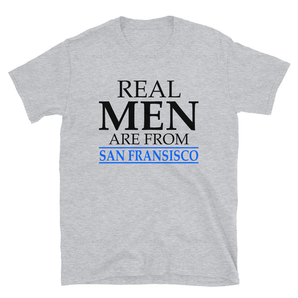 Real Men Are From San Francisco - T-Shirt - real men t-shirts, Men funny T-shirts, Men sport & fitness Tshirts, Men hoodies & sweats