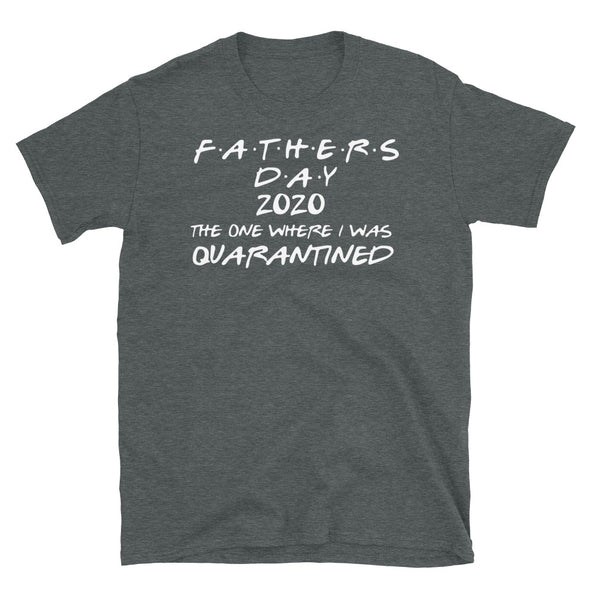 Fathers Day 2020 The One Where I Was Quarantined - T-Shirt - real men t-shirts, Men funny T-shirts, Men sport & fitness Tshirts, Men hoodies & sweats