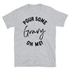 Pour Some Gravy On Me - Unisex T-Shirt - real men t-shirts, Men funny T-shirts, Men sport & fitness Tshirts, Men hoodies & sweats
