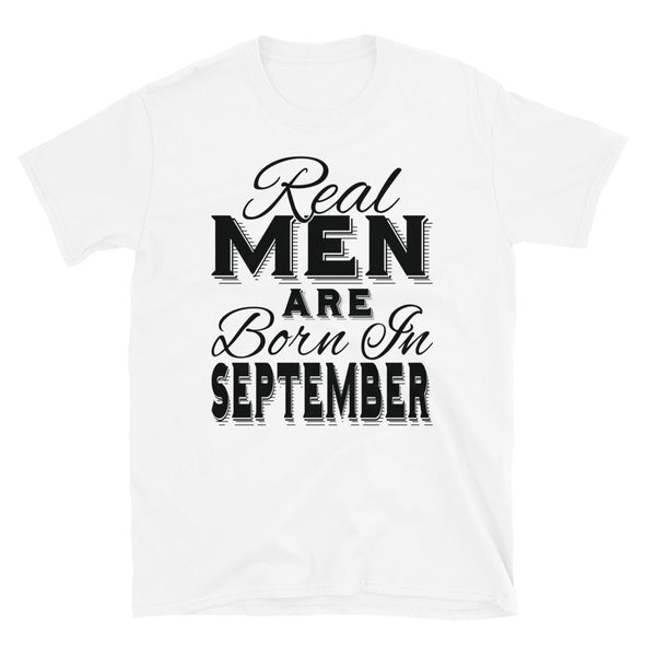 Real Men Are Born In September - T-Shirt - real men t-shirts, Men funny T-shirts, Men sport & fitness Tshirts, Men hoodies & sweats