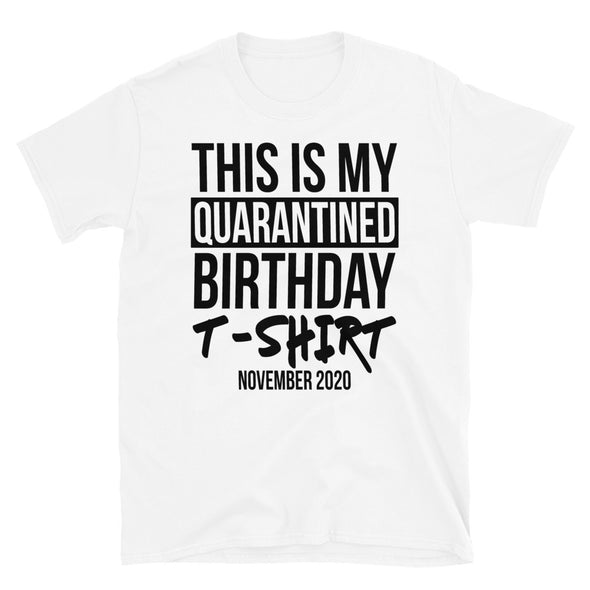 This Is My Quarantined Birthday November 2020 - Unisex T-Shirt - real men t-shirts, Men funny T-shirts, Men sport & fitness Tshirts, Men hoodies & sweats