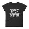 If You Think I'm A B*tch You Should Meet My Sister - Women T-Shirt - real men t-shirts, Men funny T-shirts, Men sport & fitness Tshirts, Men hoodies & sweats