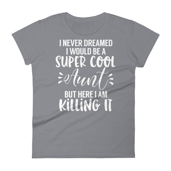 I Never Dreamed I Would Be A Super Cool Aunt But Here I Am Killing It - women t-shirt - real men t-shirts, Men funny T-shirts, Men sport & fitness Tshirts, Men hoodies & sweats