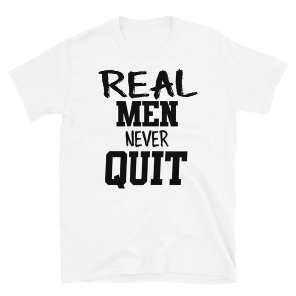 Real Men Never Quit - T-Shirt - real men t-shirts, Men funny T-shirts, Men sport & fitness Tshirts, Men hoodies & sweats