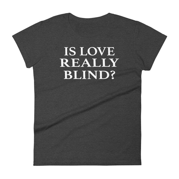 Is Love Really Blind - Women T-shirt - real men t-shirts, Men funny T-shirts, Men sport & fitness Tshirts, Men hoodies & sweats
