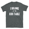 I Belong at the Kids Table - Unisex T-Shirt - real men t-shirts, Men funny T-shirts, Men sport & fitness Tshirts, Men hoodies & sweats