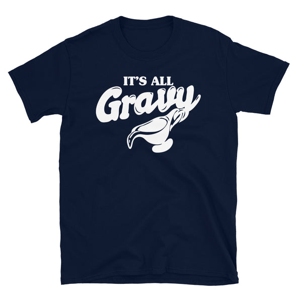 It's All Gravy - Unisex T-Shirt - real men t-shirts, Men funny T-shirts, Men sport & fitness Tshirts, Men hoodies & sweats