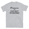 Francesca Is Too Hot To Handle - T-Shirt - real men t-shirts, Men funny T-shirts, Men sport & fitness Tshirts, Men hoodies & sweats