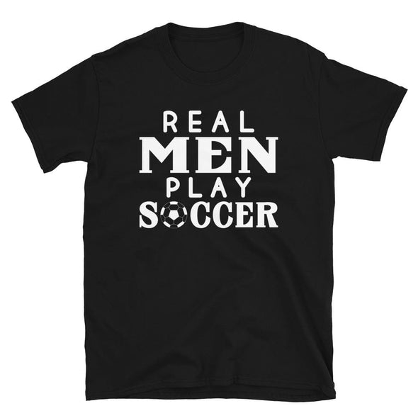 Real Men Play Soccer - T-Shirt - real men t-shirts, Men funny T-shirts, Men sport & fitness Tshirts, Men hoodies & sweats