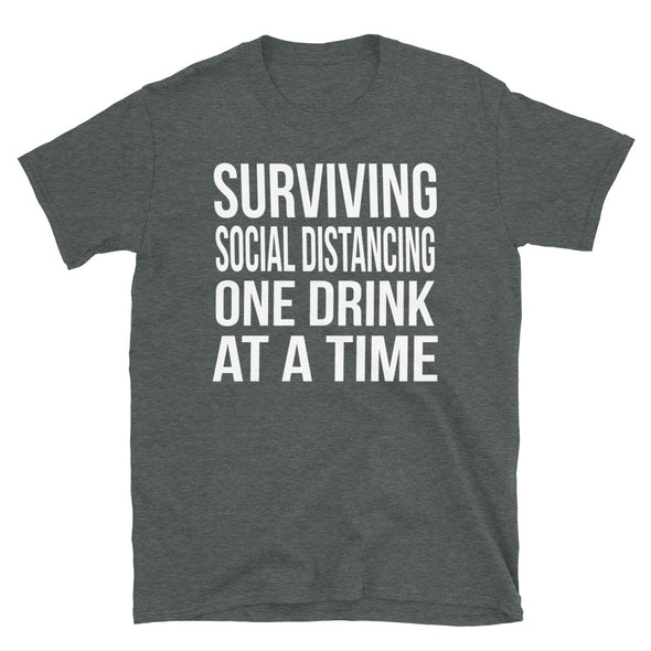 Surviving social distancing one drink at a time - T-Shirt - real men t-shirts, Men funny T-shirts, Men sport & fitness Tshirts, Men hoodies & sweats