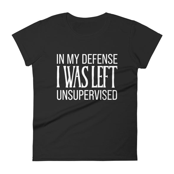 In My Defense I Was Left Unsupervised - Women T-shirt - real men t-shirts, Men funny T-shirts, Men sport & fitness Tshirts, Men hoodies & sweats