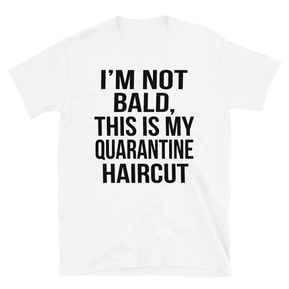 I'm not bald, this is my quarantine haircut - T-Shirt - real men t-shirts, Men funny T-shirts, Men sport & fitness Tshirts, Men hoodies & sweats
