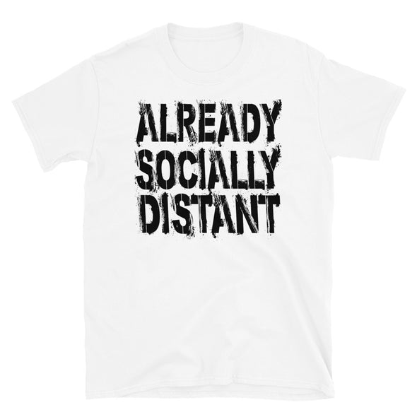 Already Socially Distant - T-Shirt - real men t-shirts, Men funny T-shirts, Men sport & fitness Tshirts, Men hoodies & sweats