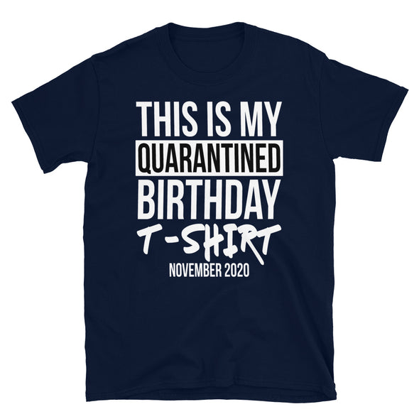 This Is My Quarantined Birthday November 2020 - Unisex T-Shirt - real men t-shirts, Men funny T-shirts, Men sport & fitness Tshirts, Men hoodies & sweats