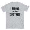 I Belong at the Kids Table - Unisex T-Shirt - real men t-shirts, Men funny T-shirts, Men sport & fitness Tshirts, Men hoodies & sweats