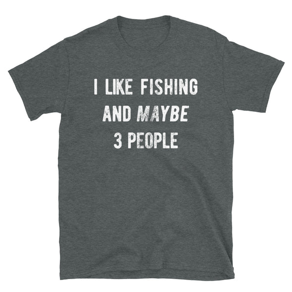 I Like Fishing And Maybe 3 People - T-Shirt - real men t-shirts, Men funny T-shirts, Men sport & fitness Tshirts, Men hoodies & sweats