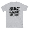 Already Socially Distant - T-Shirt - real men t-shirts, Men funny T-shirts, Men sport & fitness Tshirts, Men hoodies & sweats