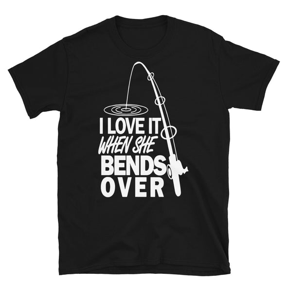 I love It When She Bends Over Fishing Graphic T-Shirt. Fishing Shirt, Fishermen Gift t shirt, Funny Shirt, Unisex T-Shirt - real men t-shirts, Men funny T-shirts, Men sport & fitness Tshirts,