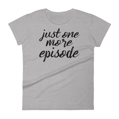 Just One More Episode - Women T-shirt - real men t-shirts, Men funny T-shirts, Men sport & fitness Tshirts, Men hoodies & sweats