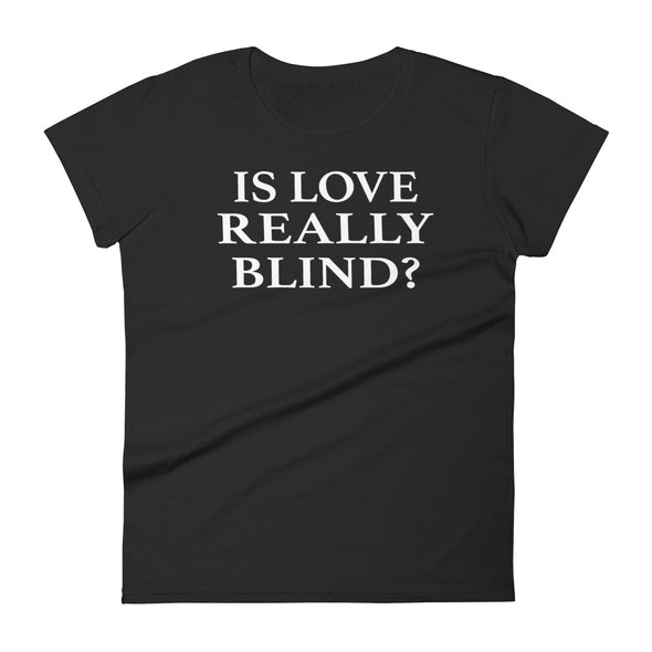 Is Love Really Blind - Women T-shirt - real men t-shirts, Men funny T-shirts, Men sport & fitness Tshirts, Men hoodies & sweats