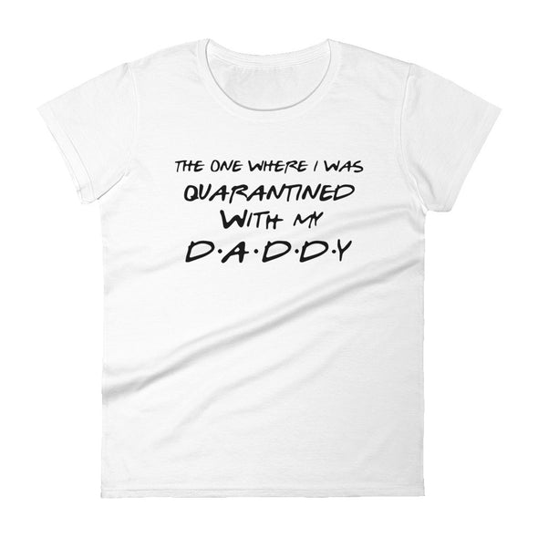 The One Where I Was Quarantined With My Daddy - Women T-shirt - real men t-shirts, Men funny T-shirts, Men sport & fitness Tshirts, Men hoodies & sweats