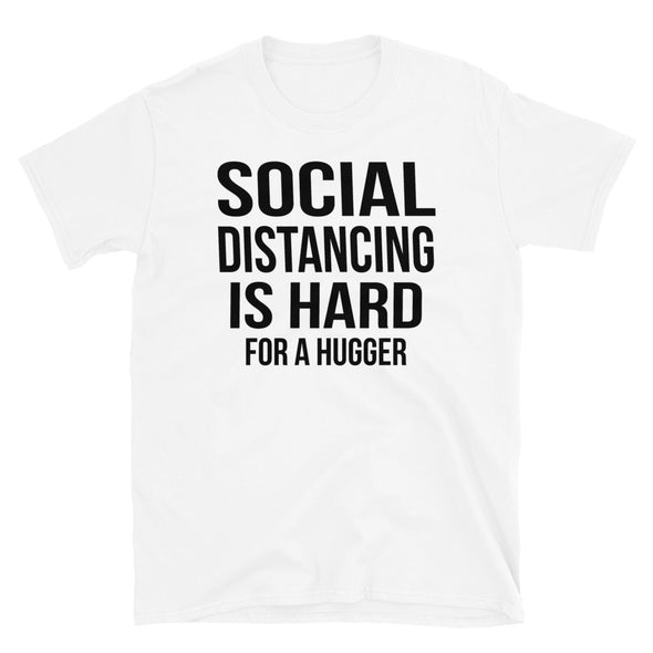 Social Distancing Is Hard For A Hugger - T-Shirt - real men t-shirts, Men funny T-shirts, Men sport & fitness Tshirts, Men hoodies & sweats