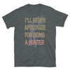I'll Never Apologies For Being A Hunter Unisex T-Shirt, hunter lover tshirt, gift for hunters, gift for him/husband - real men t-shirts, Men funny T-shirts, Men sport & fitness Tshirts, Men h