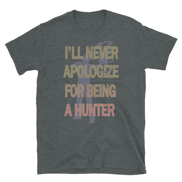 I'll Never Apologies For Being A Hunter Unisex T-Shirt, hunter lover tshirt, gift for hunters, gift for him/husband - real men t-shirts, Men funny T-shirts, Men sport & fitness Tshirts, Men h