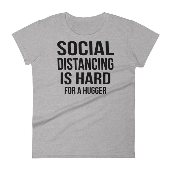 Social Distancing Is Hard For A Hugger - Women T-shirt - real men t-shirts, Men funny T-shirts, Men sport & fitness Tshirts, Men hoodies & sweats