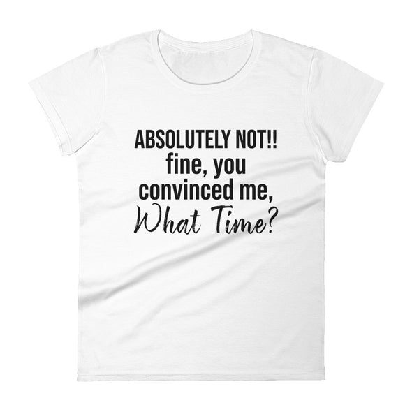 Absolutely Not! Fine You Convinced Me, What Time - t-shirt - real men t-shirts, Men funny T-shirts, Men sport & fitness Tshirts, Men hoodies & sweats
