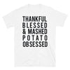 Thankful Blessed and Mashed Potato Obsessed - Unisex T-Shirt - real men t-shirts, Men funny T-shirts, Men sport & fitness Tshirts, Men hoodies & sweats