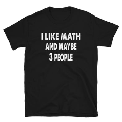 I like Math and maybe 3 people Unisex T-Shirt - real men t-shirts, Men funny T-shirts, Men sport & fitness Tshirts, Men hoodies & sweats