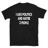 I like Politics and maybe 3 people Unisex T-Shirt - real men t-shirts, Men funny T-shirts, Men sport & fitness Tshirts, Men hoodies & sweats