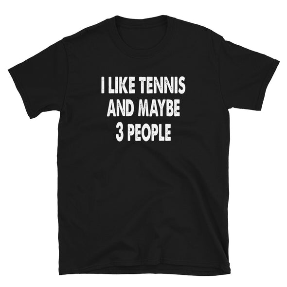 I like Tennis and maybe 3 people Unisex T-Shirt - real men t-shirts, Men funny T-shirts, Men sport & fitness Tshirts, Men hoodies & sweats