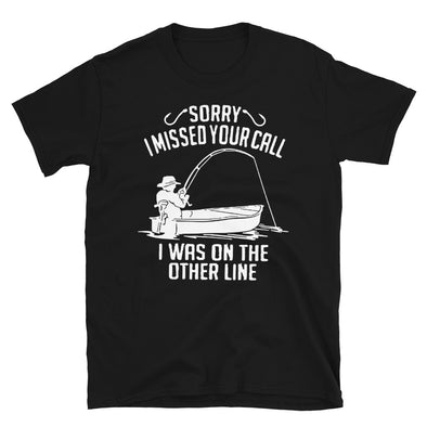 Sorry i missed your call, I was on the other line, fishing Unisex T-Shirt - real men t-shirts, Men funny T-shirts, Men sport & fitness Tshirts, Men hoodies & sweats