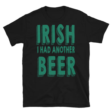 Irish i had an other beer Unisex T-Shirt - real men t-shirts, Men funny T-shirts, Men sport & fitness Tshirts, Men hoodies & sweats
