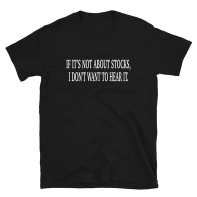 If it's not about stocks, i don't want to hear it Unisex T-Shirt - real men t-shirts, Men funny T-shirts, Men sport & fitness Tshirts, Men hoodies & sweats