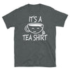 It's A Tea Shirt - Unisex T-Shirt - real men t-shirts, Men funny T-shirts, Men sport & fitness Tshirts, Men hoodies & sweats
