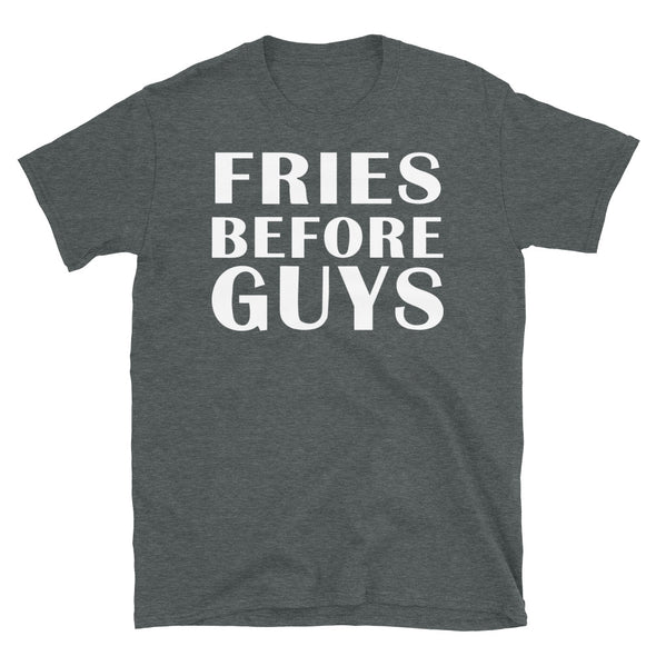 Fries Before Guys - Unisex T-Shirt - real men t-shirts, Men funny T-shirts, Men sport & fitness Tshirts, Men hoodies & sweats