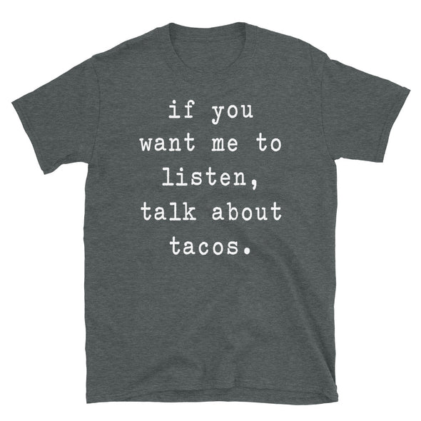 If you want me to listen talk about tacos - Unisex T-Shirt - real men t-shirts, Men funny T-shirts, Men sport & fitness Tshirts, Men hoodies & sweats