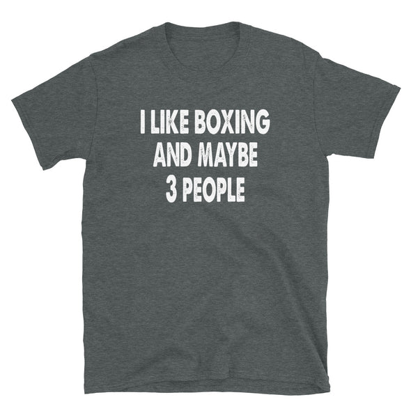 I like Boxing and maybe 3 people - Unisex T-Shirt - real men t-shirts, Men funny T-shirts, Men sport & fitness Tshirts, Men hoodies & sweats